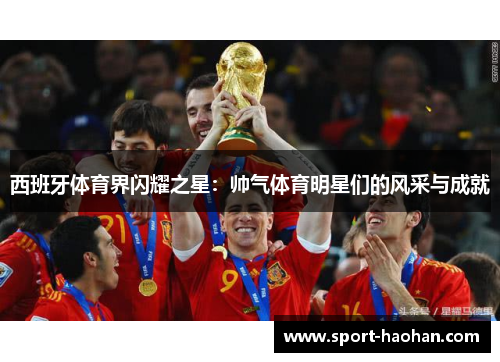 西班牙体育界闪耀之星：帅气体育明星们的风采与成就