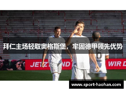 拜仁主场轻取奥格斯堡,牢固德甲领先优势